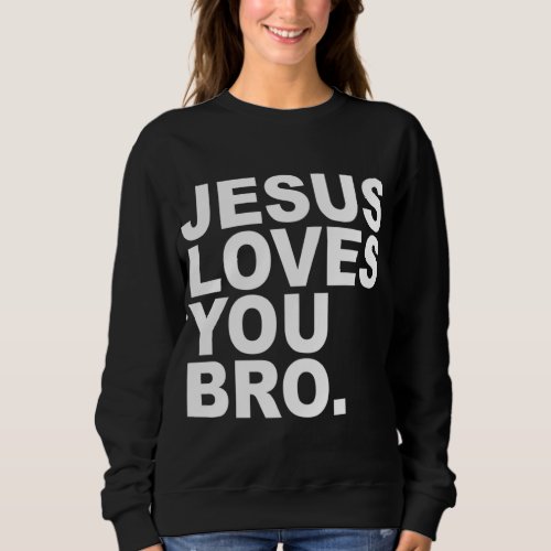 Jesus Loves You Bro _ Christian Faith Sweatshirt