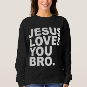 Jesus Loves You Bro - Christian Faith Sweatshirt