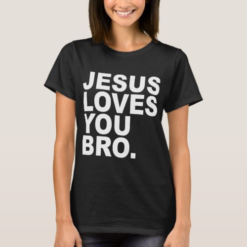 Jesus Loves You Bro Christian Faith T_Shirt