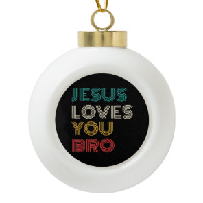 Jesus Loves You Bro, Funny Christian Faith Retro Ceramic Ball Christmas Ornament