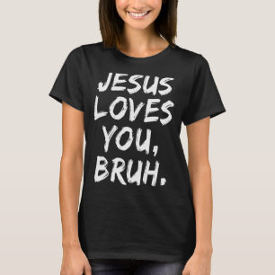 Jesus Loves You Bruh Christian Believer Faith God T-Shirt