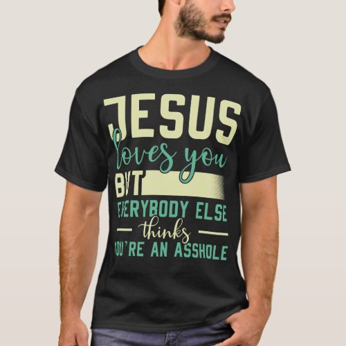 Jesus Loves You But Everybody Else Funny Quote T_Shirt