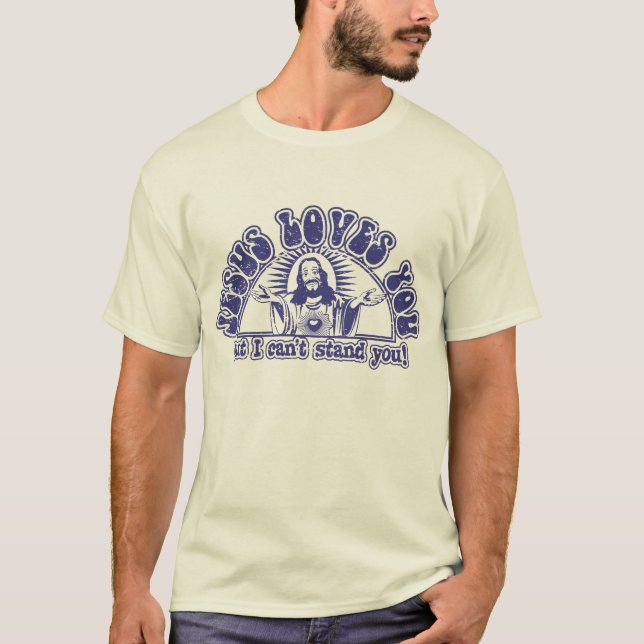 Jesus Loves You But I can't stand you! (light shir T-Shirt (Front)