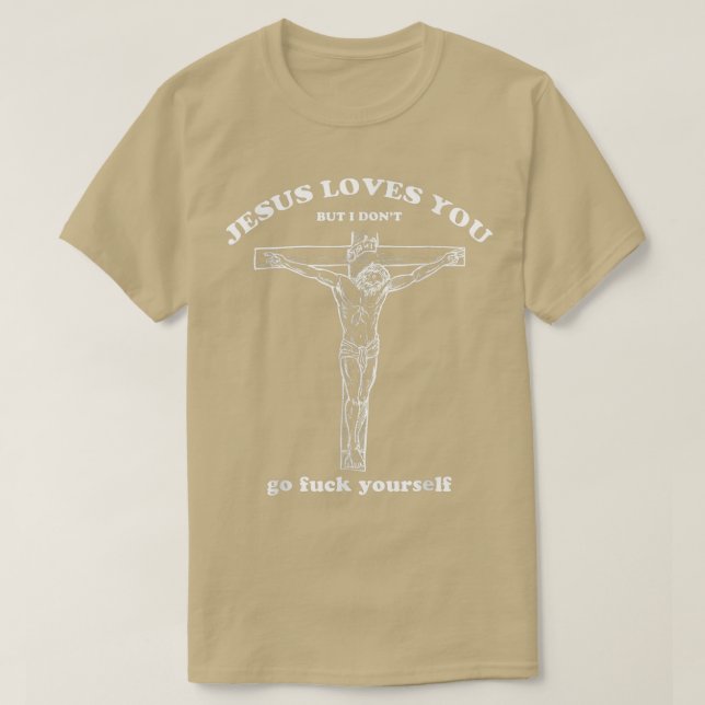 Jesus Loves You But I Dont Funny  T-Shirt (Design Front)