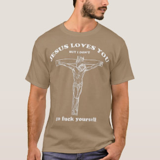 Jesus Loves You But I Dont Funny T-Shirt