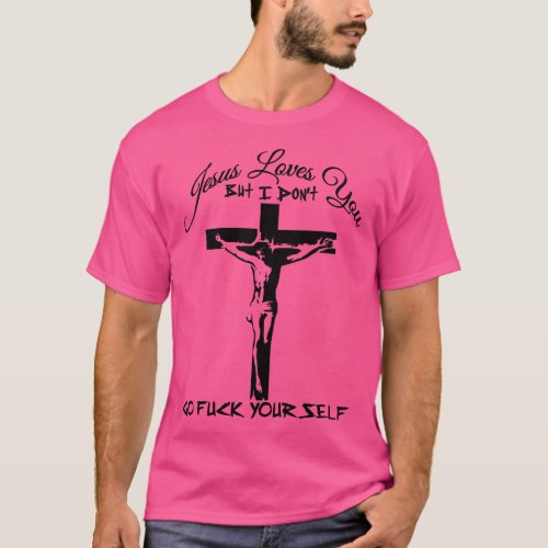 Jesus Loves You But I Dont Funny T_Shirt