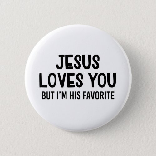 Jesus Loves You But Iâm His Favorite Button