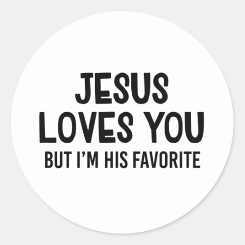 Jesus Loves You But Iâm His Favorite Classic Round Sticker