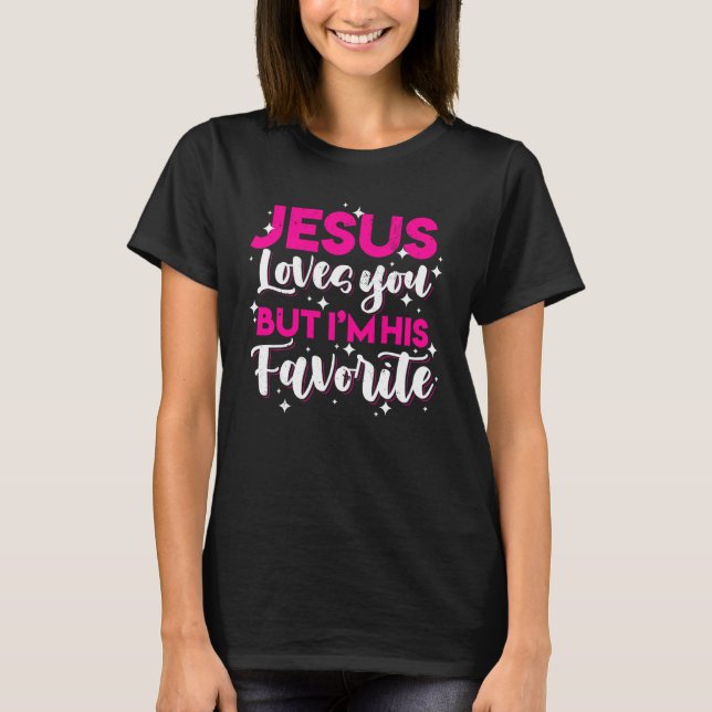 Jesus Loves You But I M His Favorite Funny Christi T-Shirt (Front)