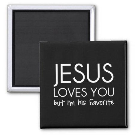Jesus Loves You But I’m His Favorite Magnet