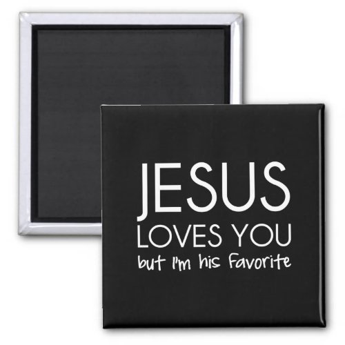 Jesus Loves You but Im His Favorite Magnet