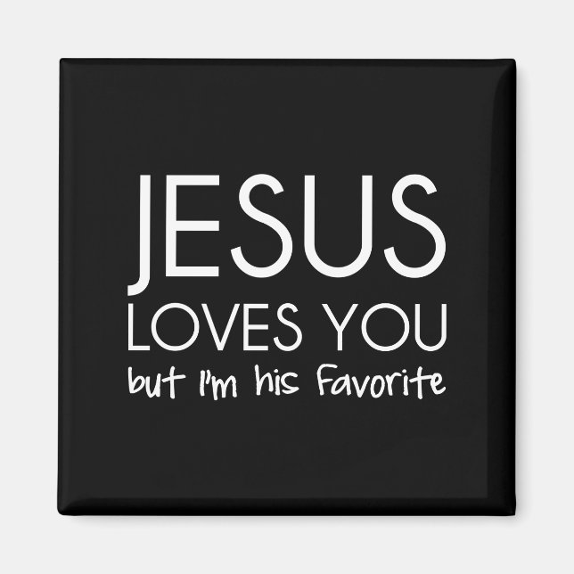 Jesus Loves You but I’m His Favorite Magnet (Front)