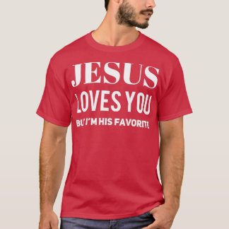 Jesus Loves You But Im His Favorite 3 T-Shirt