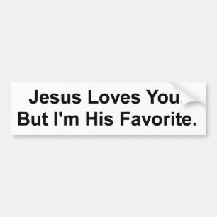 Jesus Loves You. But I'm His Favorite. Bumper Sticker
