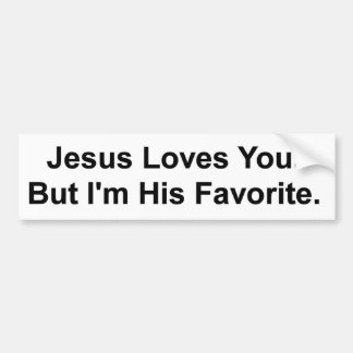 Jesus Loves You. But I'm His Favorite. Bumper Sticker