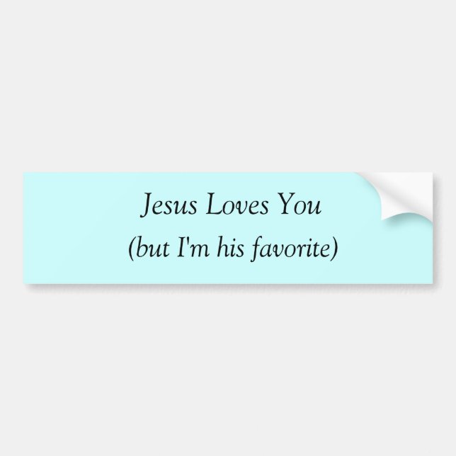 Jesus Loves You (but I'm his favorite) Bumper Sticker (Front)