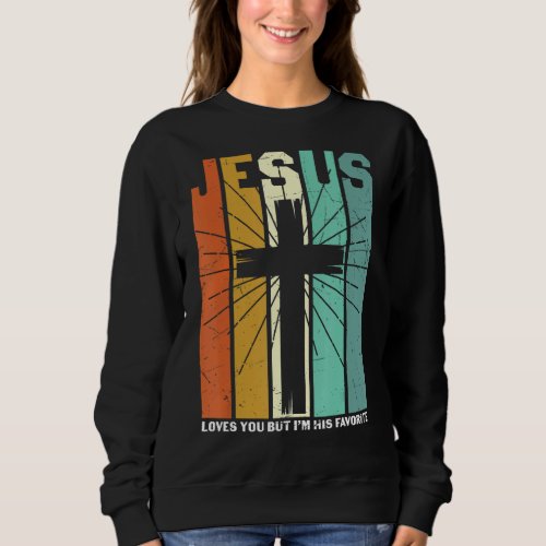 Jesus Loves You But Im His Favorite Christian Rel Sweatshirt
