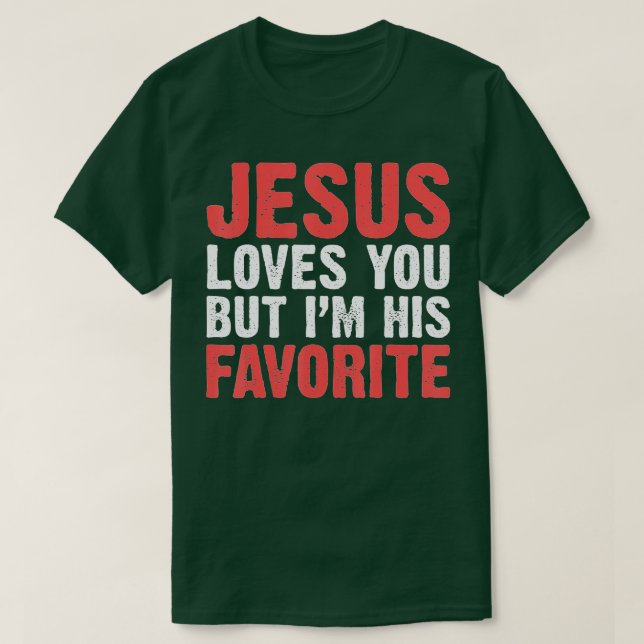 Jesus Loves You But I'M His Favorite  Christians  T-Shirt (Design Front)
