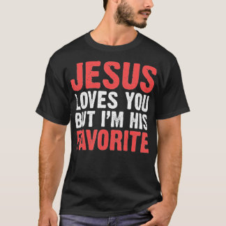 Jesus Loves You But I'M His Favorite Christians T-Shirt