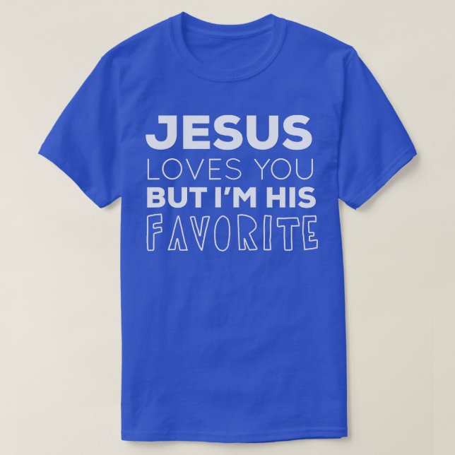 Jesus Loves You But I'm His Favorite Funny Christi T-Shirt (Design Front)