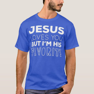 Jesus Loves You But I'm His Favorite Funny Christi T-Shirt