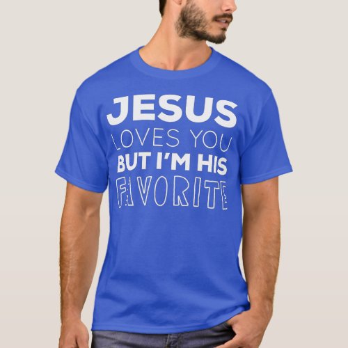 Jesus Loves You But Im His Favorite Funny Christi T_Shirt