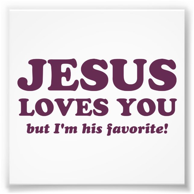Jesus Loves You But I'm His Favorite Photo Print (Front)
