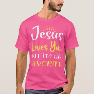 Jesus Loves You But I'M His Favorite T Religion Hu T-Shirt