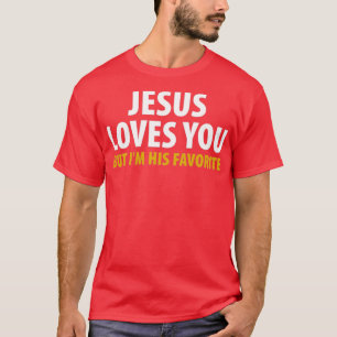 Jesus Loves You But Im His Favorite T-Shirt