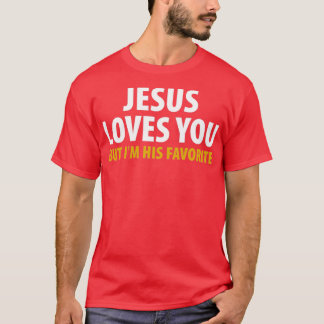 Jesus Loves You But Im His Favorite T-Shirt