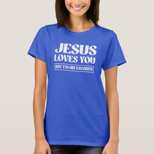 Jesus Loves you but im his favorite T_Shirt