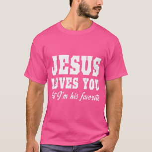 Jesus Loves You But I'M His Favorite T-Shirt