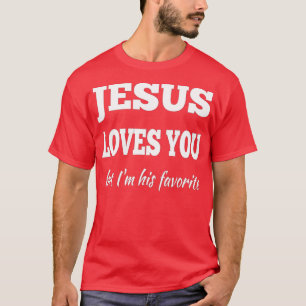 Jesus Loves You But I'm His Favorite  T-Shirt