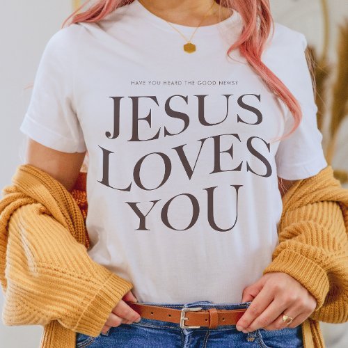 Jesus Loves You  Christian Aesthetic Apparel T_Shirt
