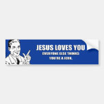 Jesus Loves You. Everyone Else Thinks You&#39;re A Jer Bumper Sticker at Zazzle