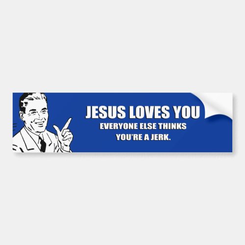 JESUS LOVES YOU EVERYONE ELSE THINKS YOURE A JER BUMPER STICKER