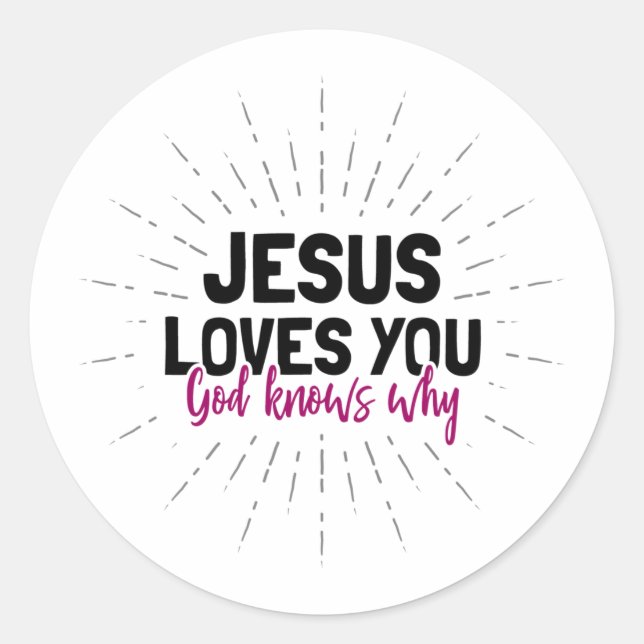 Jesus Loves You - God Knows Why Classic Round Stic Sticker (Front)