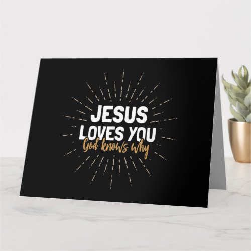 Jesus Loves You _ God Knows Why _ Greeting Card