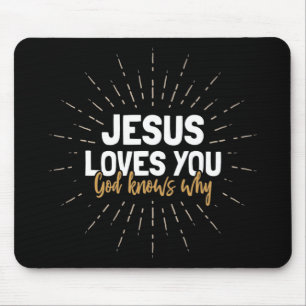 Jesus Loves You - God Knows Why Mouse Pad