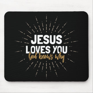 Jesus Loves You - God Knows Why Mouse Pad