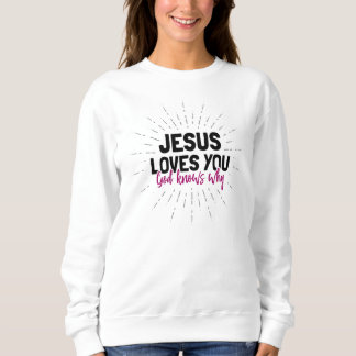 Jesus Loves You - God Knows Why Sweatshirt