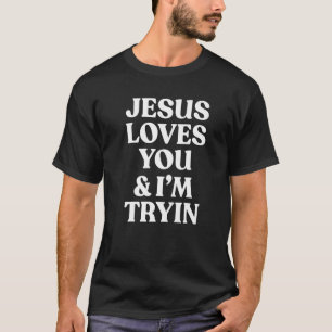 Jesus Loves You & I'm Trying Christian Saying 1 T-Shirt