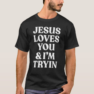 Jesus Loves You & I'm Trying Christian Saying T-Shirt