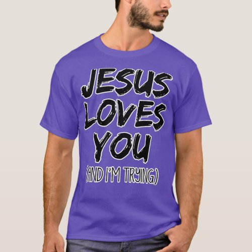 Jesus Loves You Im Trying Funny 1 T_Shirt