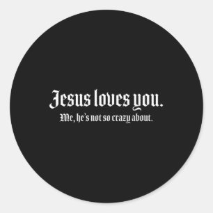 Jesus Loves You Me, Hes Not So Crazy About Funny Classic Round Sticker