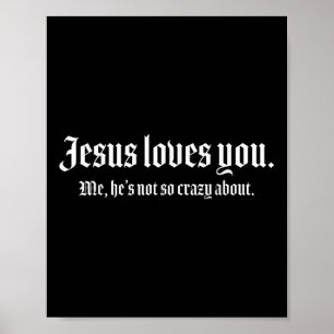 Jesus Loves You Me, Hes Not So Crazy About Funny  Poster
