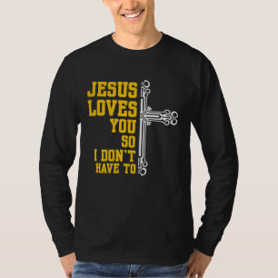 Jesus Loves You So I Dont Have To Religion Christi T-Shirt