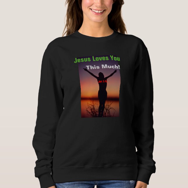 Jesus loves you this much Customize It Sweatshirt (Front)