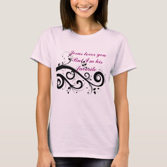 Jesus loves youBut I'm his favorite T-Shirt (Front)