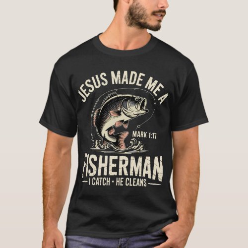 Jesus Made Me a Fishermen I Catch He Cleans T-Shirt